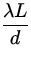 $\displaystyle{\frac{\lambda L}{d}}$
